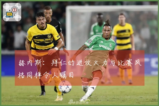 赫内斯：拜仁的进攻火力与比赛风格同样令人瞩目